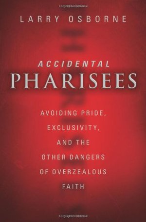 Accidental Pharisees: Avoiding Pride, Exclusivity, and the Other Dangers of Overzealous Faith Accidental Pharisees: Avoiding Pride, Exclusivity, and the Other Dangers of Overzealous Faith