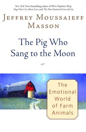 Pig Who Sang to the Moon: The Emotional World of Farm Animals, The Pig Who Sang to the Moon: The Emotional World of Farm Animals, The