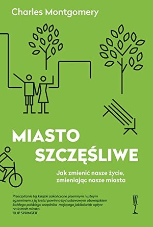 Miasto szczęśliwe: jak zmienić nasze życie, zmieniając nasze miasta Miasto szczęśliwe: jak zmienić nasze życie, zmieniając nasze miasta