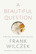 Beautiful Question: Finding Nature's Deep Design, A Beautiful Question: Finding Nature's Deep Design, A