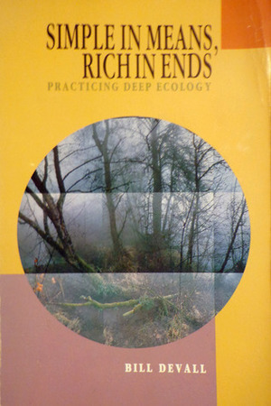 Simple in Means, Rich in Ends: Practicing Deep Ecology Simple in Means, Rich in Ends: Practicing Deep Ecology