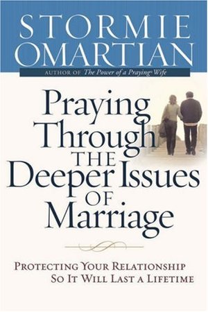 Praying Through The Deeper Issues Of Marriage: Protecting Your Relationship So It Will Last A Lifetime Praying Through The Deeper Issues Of Marriage: Protecting Your Relationship So It Will Last A Lifetime