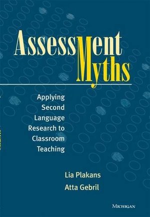 Assessment Myths: Applying Second Language Research to Classroom Teaching Assessment Myths: Applying Second Language Research to Classroom Teaching