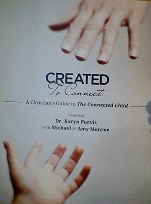 Created to Connect - A Christian's Guide to the Connected Child Created to Connect - A Christian's Guide to the Connected Child