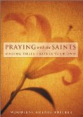 Praying with the Saints: Making Their Prayers Your Own Praying with the Saints: Making Their Prayers Your Own