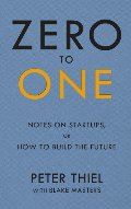 Zero to One: Notes on Start Ups, or How to Build the Future Zero to One: Notes on Start Ups, or How to Build the Future