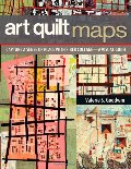 Art Quilt Maps: Capture a Sense of Place with Fiber Collage-A Visual Guide Art Quilt Maps: Capture a Sense of Place with Fiber Collage-A Visual Guide