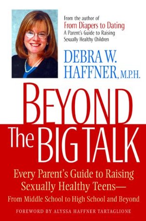 Beyond the Big Talk: Every Parent's Guide to Raising Sexually Healthy Teens--From Middle School to High School and Beyond (Newmarket Parenting Guide) Beyond the Big Talk: Every Parent's Guide to Raising Sexually Healthy Teens--From Middle School to High School and Beyond (Newmarket Parenting Guide)