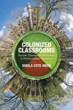 Colonized Classrooms: Racism, Trauma and Resistance in Post-Secondary Education Colonized Classrooms: Racism, Trauma and Resistance in Post-Secondary Education
