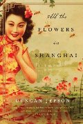 All the Flowers in Shanghai: A Novel All the Flowers in Shanghai: A Novel