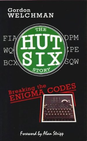 Hut Six Story : Breaking the Enigma Codes, The Hut Six Story : Breaking the Enigma Codes, The