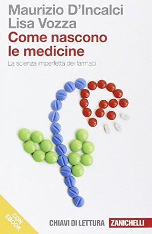 Come nascono le medicine. La scienza imperfetta dei farmaci. Dal giardino dei semplici al progetto razionale dei farmaci. Con e-book Come nascono le medicine. La scienza imperfetta dei farmaci. Dal giardino dei semplici al progetto razionale dei farmaci. Con e-book