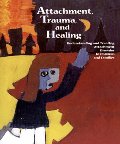 Attachment, Trauma, and Healing: Understanding and Treating Attachment Disorder in Children and Families Attachment, Trauma, and Healing: Understanding and Treating Attachment Disorder in Children and Families