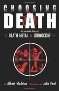 Choosing Death: The Improbable History of Death Metal and Grindcore Choosing Death: The Improbable History of Death Metal and Grindcore
