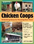 Chicken Coops: 45 Building Ideas for Housing Your Flock Chicken Coops: 45 Building Ideas for Housing Your Flock