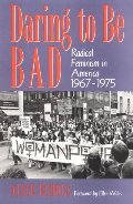 Daring To Be Bad: Radical Feminism in America 1967-1975 (American Culture) Daring To Be Bad: Radical Feminism in America 1967-1975 (American Culture)