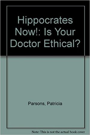 Hippocrates Now!: Is Your Doctor Ethical? Hippocrates Now!: Is Your Doctor Ethical?