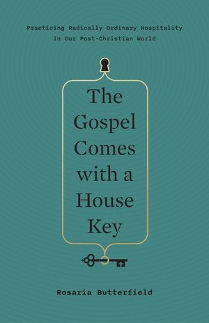Gospel Comes with a House Key: Practicing Radically Ordinary Hospitality in Our Post-Christian World, The Gospel Comes with a House Key: Practicing Radically Ordinary Hospitality in Our Post-Christian World, The