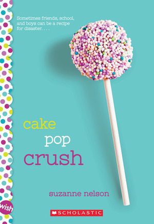 Cake Pop Crush: A Wish Novel Cake Pop Crush: A Wish Novel