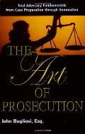 Art of Prosecution: Trial Advocacy Fundamentals from Case Preparation Through Summation, The Art of Prosecution: Trial Advocacy Fundamentals from Case Preparation Through Summation, The