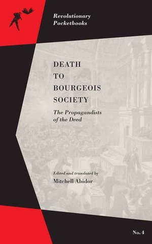 Death to Bourgeois Society: The Propagandists of the Deed (Revolutionary Pocketbooks) Death to Bourgeois Society: The Propagandists of the Deed (Revolutionary Pocketbooks)