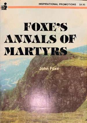 Foxe's Annals of Martyrs Foxe's Annals of Martyrs
