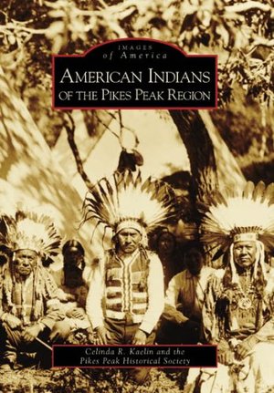 American Indians of the Pikes Peak Region (Images of America: Colorado) American Indians of the Pikes Peak Region (Images of America: Colorado)