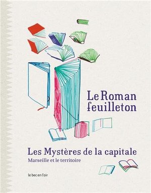 Le roman-feuilleton : les mystères de la capitale : Marseille et le territoire Le roman-feuilleton : les mystères de la capitale : Marseille et le territoire