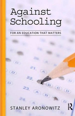 Against Schooling: For an Education That Matters (The Radical Imagination) Against Schooling: For an Education That Matters (The Radical Imagination)