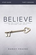 Believe Study Guide: Living the Story of the Bible to Become Like Jesus Believe Study Guide: Living the Story of the Bible to Become Like Jesus