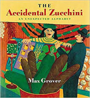 Accidental Zucchini An Unexpected Alphabet, The Accidental Zucchini An Unexpected Alphabet, The