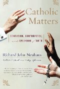 Catholic Matters: Confusion, Controversy, and the Splendor of Truth Catholic Matters: Confusion, Controversy, and the Splendor of Truth