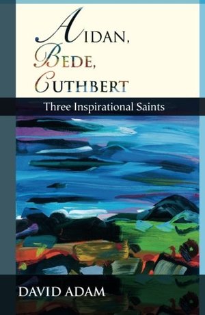 Aidan, Bede, Cuthbert: Three Inspirational Saints Aidan, Bede, Cuthbert: Three Inspirational Saints