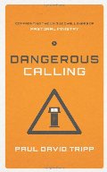 Dangerous Calling: Confronting the Unique Challenges of Pastoral Ministry Dangerous Calling: Confronting the Unique Challenges of Pastoral Ministry