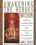 Awakening the Heroes Within: Twelve Archetypes to Help Us Find Ourselves and Transform Our World Awakening the Heroes Within: Twelve Archetypes to Help Us Find Ourselves and Transform Our World