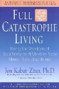 Full Catastrophe Living: Using the Wisdom of Your Body and Mind to Face Stress, Pain, and Illness Full Catastrophe Living: Using the Wisdom of Your Body and Mind to Face Stress, Pain, and Illness