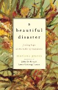 Beautiful Disaster, A: Finding Hope in the Midst of Brokenness Beautiful Disaster, A: Finding Hope in the Midst of Brokenness