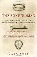 Bone Woman: A Forensic Anthropologist's Search for Truth in the Mass Graves of Rwanda, Bosnia, Croatia, and Kosovo, The Bone Woman: A Forensic Anthropologist's Search for Truth in the Mass Graves of Rwanda, Bosnia, Croatia, and Kosovo, The