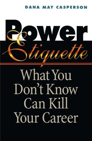 Power Etiquette: What You Don't Know Can Kill Your Career Power Etiquette: What You Don't Know Can Kill Your Career