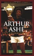 Arthur Ashe: A Biography (Greenwood Biographies) Arthur Ashe: A Biography (Greenwood Biographies)
