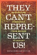 They Can't Represent Us!: Reinventing Democracy From Greece To Occupy They Can't Represent Us!: Reinventing Democracy From Greece To Occupy
