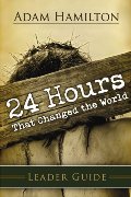 24 Hours That Changed the World - Leader Guide 24 Hours That Changed the World - Leader Guide