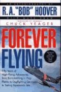 Forever Flying: Fifty Years of High-Flying Adventures, from Barnstorming in Prop Planes to Dogfighting Germans to Testing Supersonic Jets Forever Flying: Fifty Years of High-Flying Adventures, from Barnstorming in Prop Planes to Dogfighting Germans to Testing Supersonic Jets