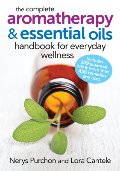 Complete Aromatherapy and Essential Oils Handbook for Everyday Wellness, The Complete Aromatherapy and Essential Oils Handbook for Everyday Wellness, The