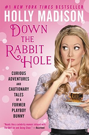 Down the Rabbit Hole: Curious Adventures and Cautionary Tales of a Former Playboy Bunny Down the Rabbit Hole: Curious Adventures and Cautionary Tales of a Former Playboy Bunny