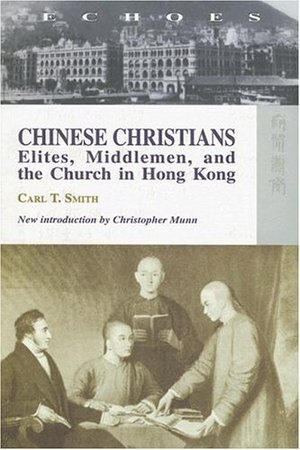 Chinese Christians: Elites, Middlemen, and the Church in Hong Kong (Echoes: Classics of Hong Kong Culture and History) Chinese Christians: Elites, Middlemen, and the Church in Hong Kong (Echoes: Classics of Hong Kong Culture and History)