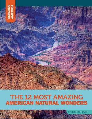 12 Most Amazing American Natural Wonders, The 12 Most Amazing American Natural Wonders, The