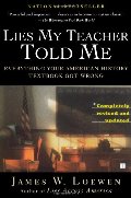 Lies My Teacher Told Me: Everything Your American History Textbook Got Wrong Lies My Teacher Told Me: Everything Your American History Textbook Got Wrong