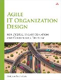 Agile IT Organization Design: For Digital Transformation and Continuous Delivery Agile IT Organization Design: For Digital Transformation and Continuous Delivery
