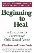 Beginning to Heal: A First Book for Survivors of Child Sexual Abuse Beginning to Heal: A First Book for Survivors of Child Sexual Abuse